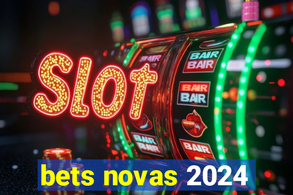 bets novas 2024